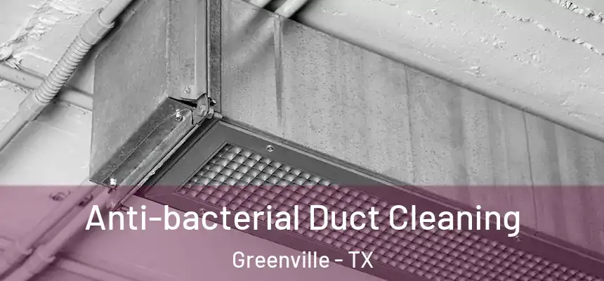  Anti-bacterial Duct Cleaning Greenville - TX