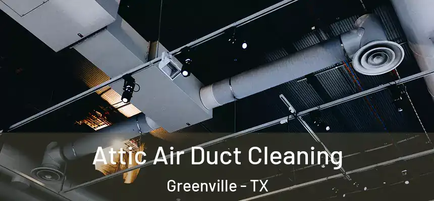  Attic Air Duct Cleaning Greenville - TX