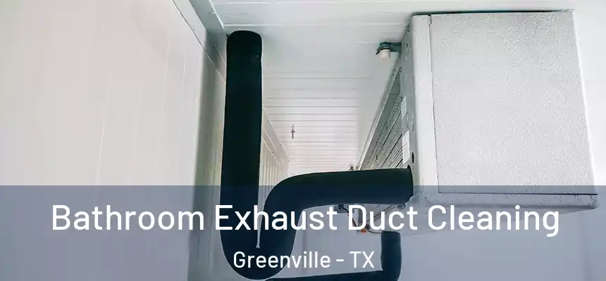  Bathroom Exhaust Duct Cleaning Greenville - TX
