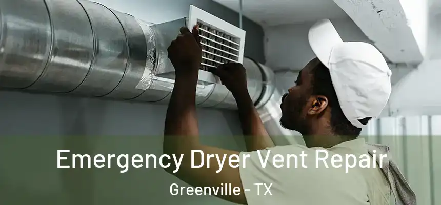Emergency Dryer Vent Repair Greenville - TX