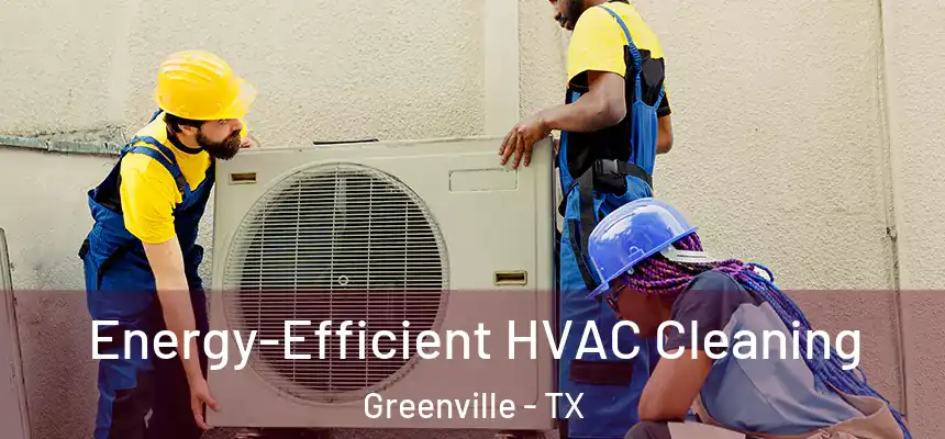  Energy-Efficient HVAC Cleaning Greenville - TX