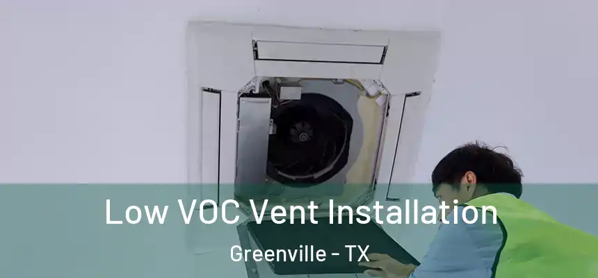  Low VOC Vent Installation Greenville - TX