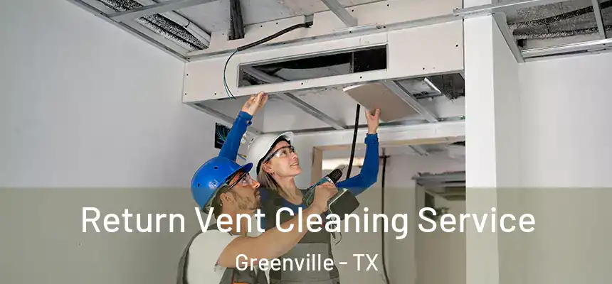  Return Vent Cleaning Service Greenville - TX