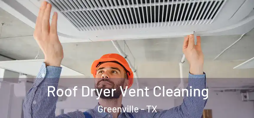  Roof Dryer Vent Cleaning Greenville - TX