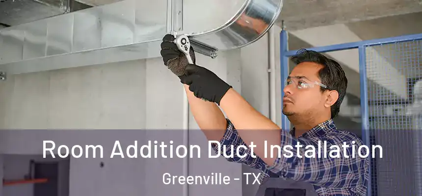  Room Addition Duct Installation Greenville - TX